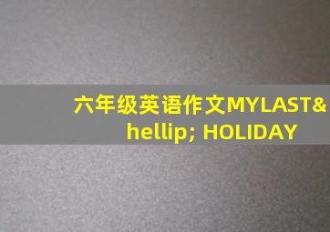 六年级英语作文MYLAST… HOLIDAY